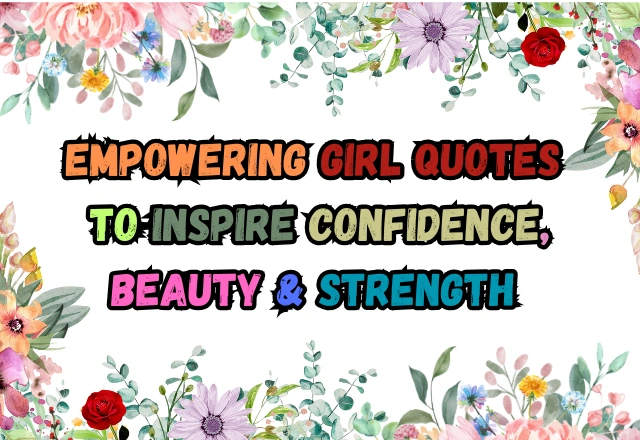 150+ Best Girl Quotes to Inspire Confidence, Strength, and Beauty