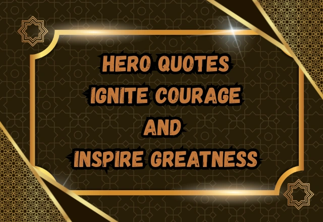 160+ Best Hero Quotes to Inspire Courage, Strength, and Motivation