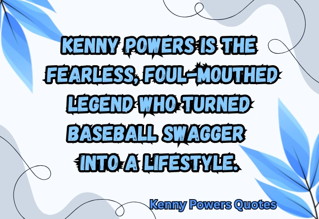 120+ Top Kenny Powers Quotes That Will Make You Laugh and Inspire