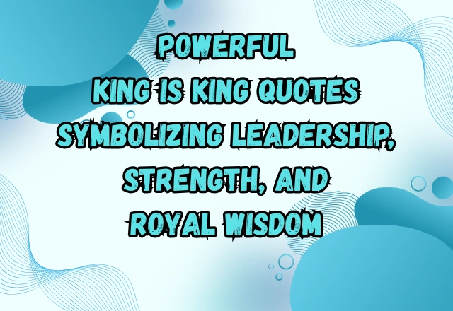 150+ Best King Is King Quotes – Leadership, Power, and Royal Wisdom for Inspiration