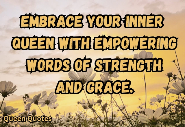 180+ Queen Quotes – Empowering Sayings of Strength, Wisdom, and Leadership